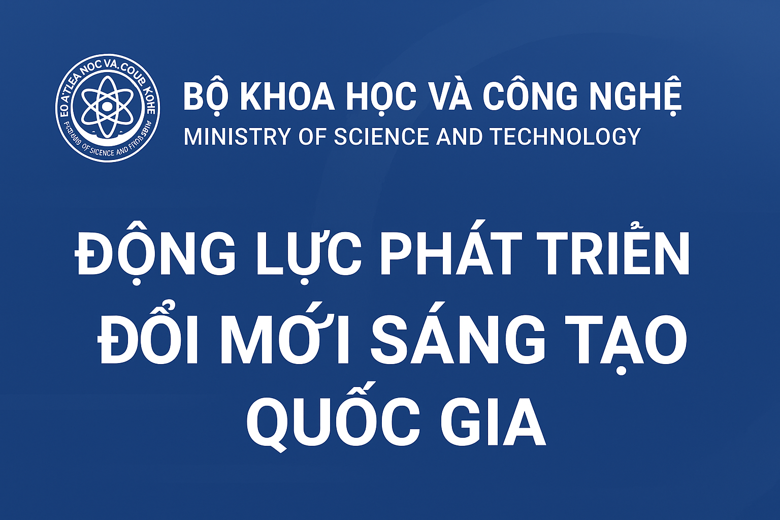 Bộ Khoa học và Công nghệ: Động lực phát triển đổi mới sáng tạo quốc gia