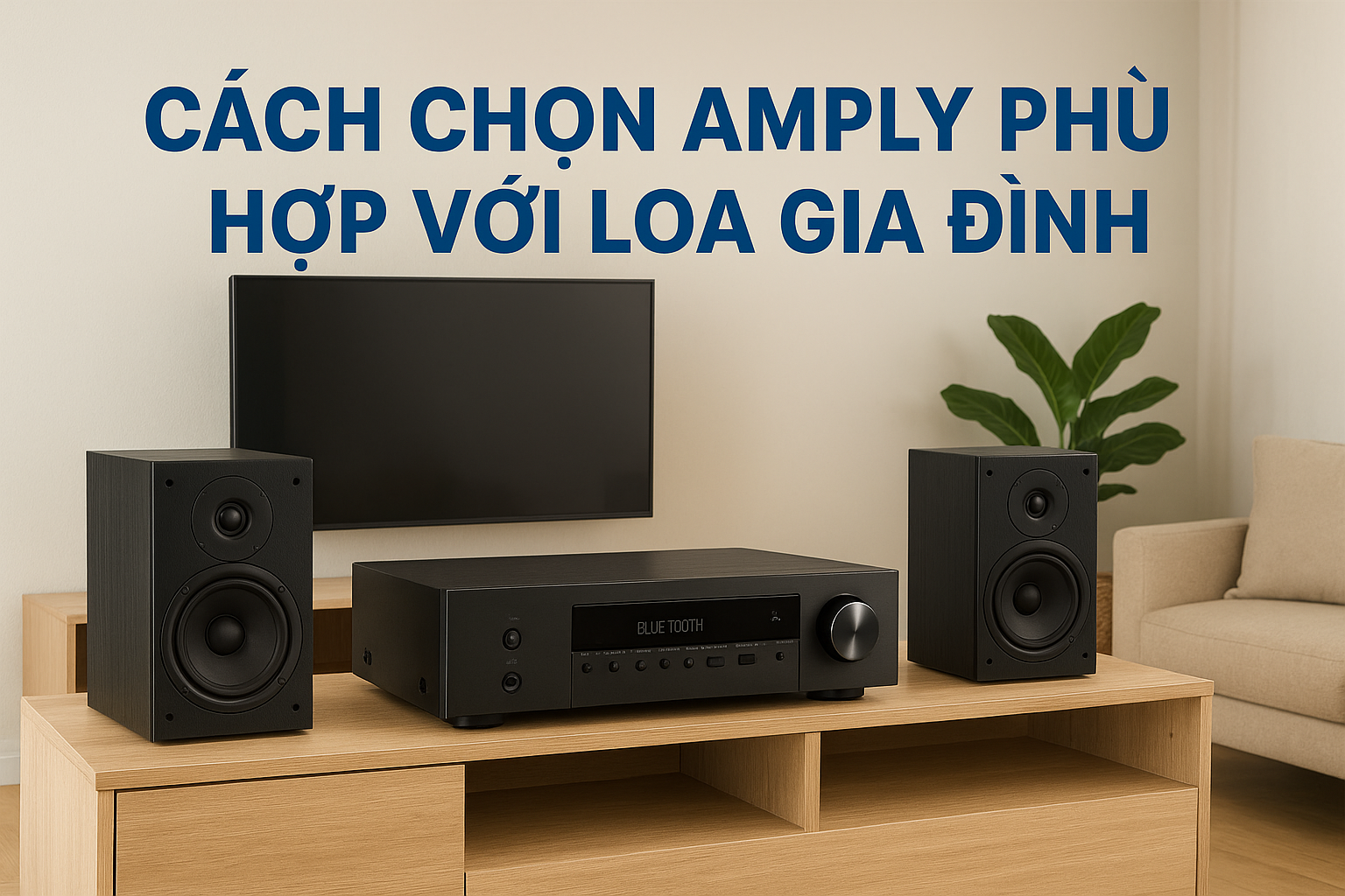 🟢 Cách chọn amply phù hợp với loa gia đình – Bí quyết giúp âm thanh hoàn hảo