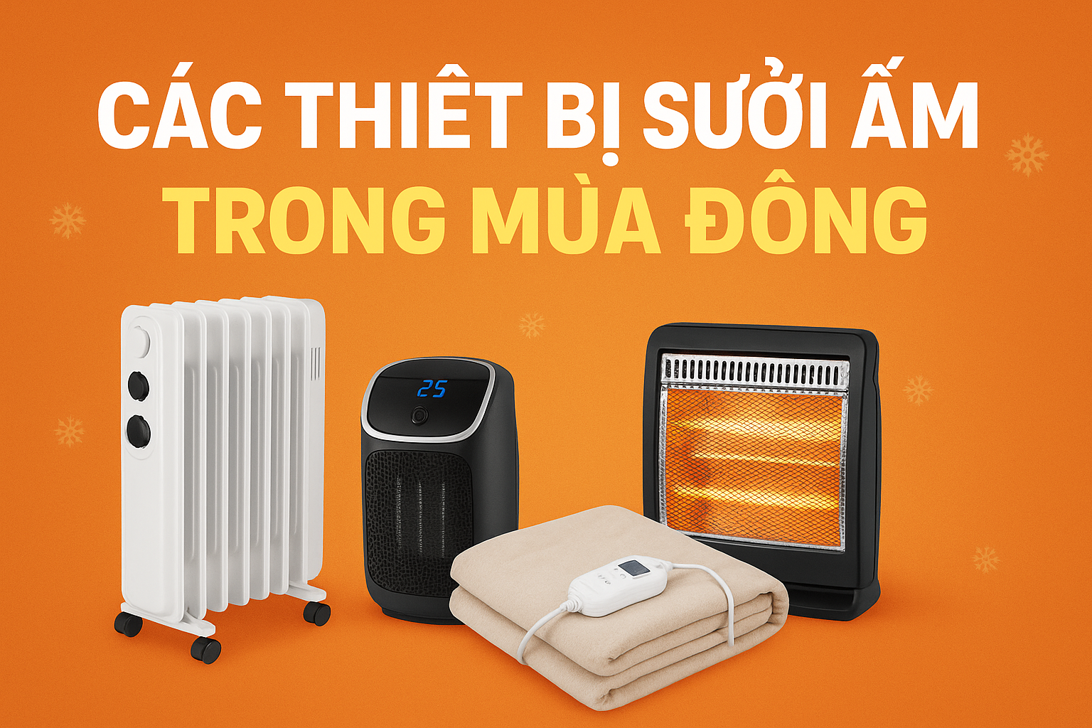 🏠 Các Thiết Bị Sưởi Ấm Trong Mùa Đông – Giải Pháp Giữ Ấm Hiệu Quả Cho Mọi Gia Đình